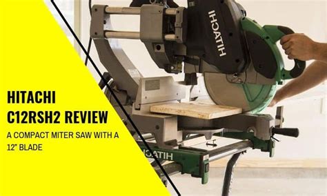 Hitachi C12RSH2 Review A Compact Miter Saw With A 12 Blade UpDweller