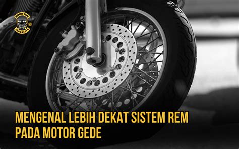 Mengenal Lebih Dekat Sistem Rem Pada Motor Gede