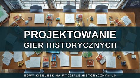 Projektowanie gier historycznych Jedyny taki w Polsce kierunek studiów