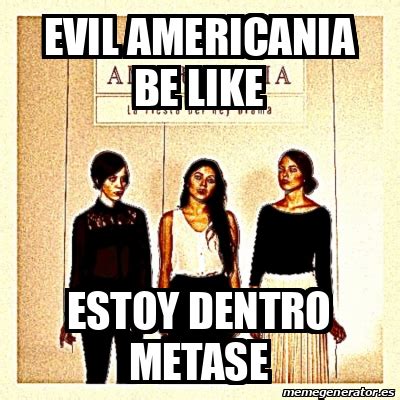 Meme Personalizado Evil Americania Be Like Estoy Dentro Metase