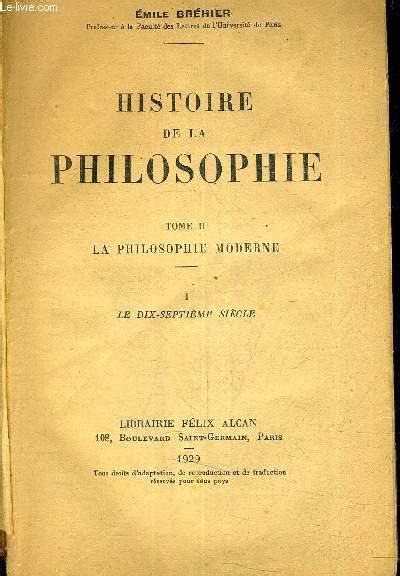 Histoire De La Philosophie Tome La Philosophie Moderne I Le Dix