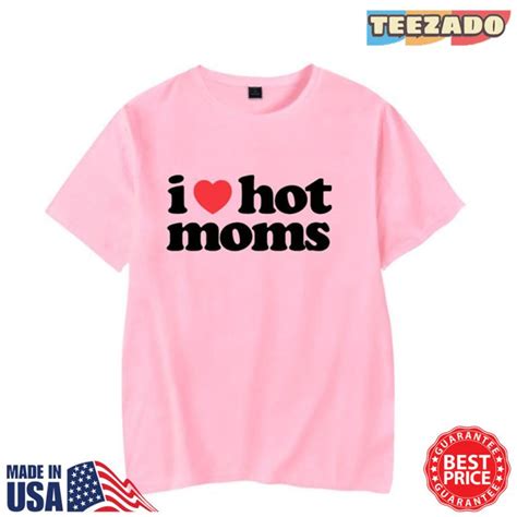 I Love Hot Moms Shirt Funny Quote Meme