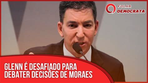 GLENN GREENWALD é desafiado para DEBATER decisões de MORAES YouTube