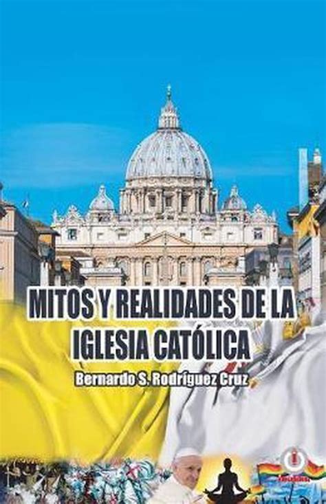 Mitos Y Realidades De La Iglesia Cat Lica Bernardo S Rodriguez Cruz