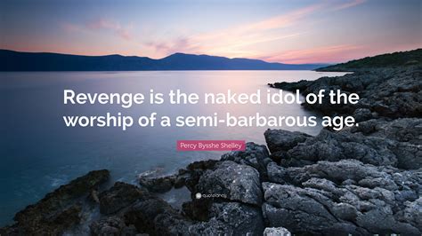 Percy Bysshe Shelley Quote Revenge Is The Naked Idol Of The Worship