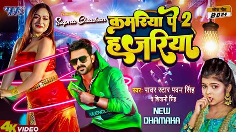 कमरिया पे 2 हजरिया 4k Video Pawan Singh और Sapana Chauhan का न्यू