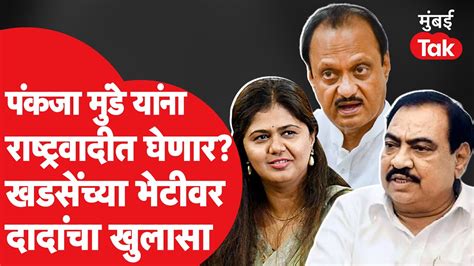 Ajit Pawar Pankaja Munde यांना राष्ट्रवादी काँग्रेसमध्ये घेणार का