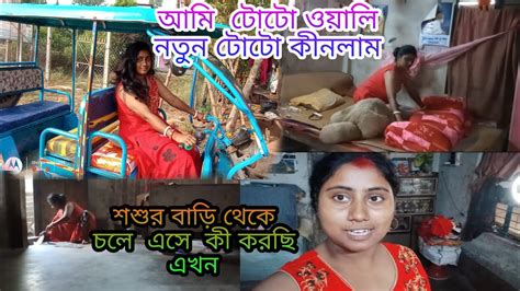 শশুর বাড়ি থেকে এসে আমি এখন কী করছি আমি টোটো ওয়ালিনতুন টোটো কীনলাম