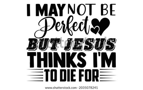 May Not Be Perfect Jesus Thinks Stock Vector Royalty Free 2035078241