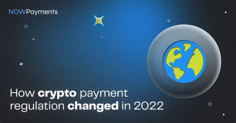 How 2022 Changed Crypto Payment Regulation NOWPayments