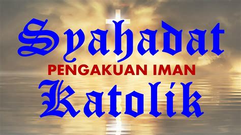 Pengakuan Iman Katolik Aku Percaya Pendek And Panjang Syahadat Para