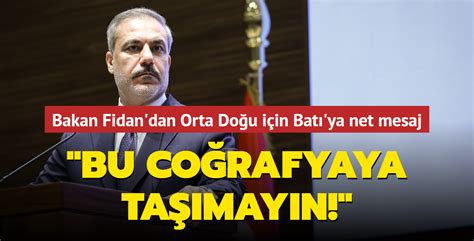 Bakan Fidan dan Orta Doğu için Batı ya net mesaj Kendi çatışmalarınızı