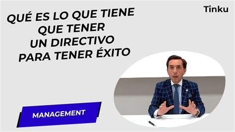 Qu Es Lo Que Tiene Que Tener Un Directivo Para Tener Xito Youtube