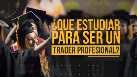 Que Estudiar Para Ser Trader Actualizado Junio