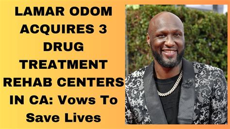 LAMAR ODOM ACQUIRES 3 DRUG TREATMENT CENTERS IN CA Vows To Save Lives