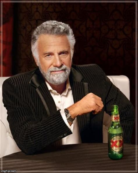 The Most Interesting Man In The World Meme Imgflip