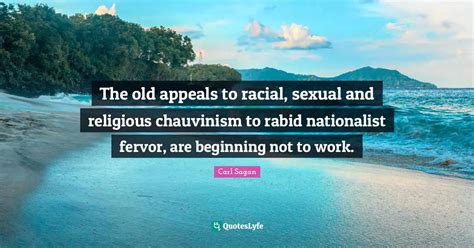 The Old Appeals To Racial Sexual And Religious Chauvinism To Rabid Na Quote By Carl Sagan