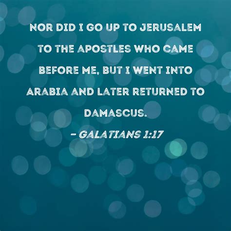 Galatians 1:17 nor did I go up to Jerusalem to the apostles who came