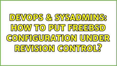 Devops Sysadmins How To Put Freebsd Configuration Under Revision