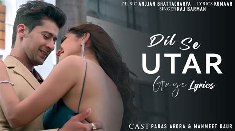 Dil Se Utar Gaye Lyrics Raj Barman Anjjan Kumaar Paras Arora