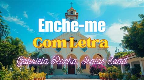 Enche Me Letra Gabriela Rocha Isa As Saad M Sicas Gospel