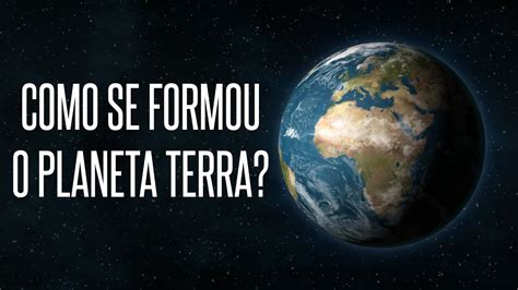 Como Se Formou O Planeta Terra Youtube