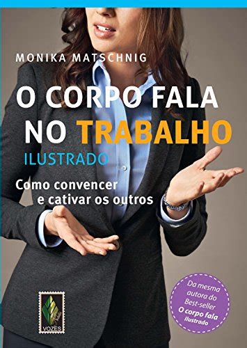 Pdf O Corpo Fala No Trabalho Ilustrado Como Convencer E Cativar Os