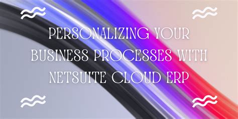 Personalizing Your Business Processes With Netsuite Cloud Erp Vesb