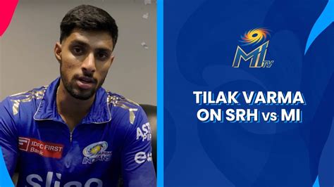 Tilak Varma Sums Up Srh Vs Mi Mumbai Indians Mumbai Indians