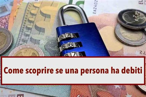 Debiti Ecco Come Scoprire Legalmente Se Una Persona Ha Dei Debiti