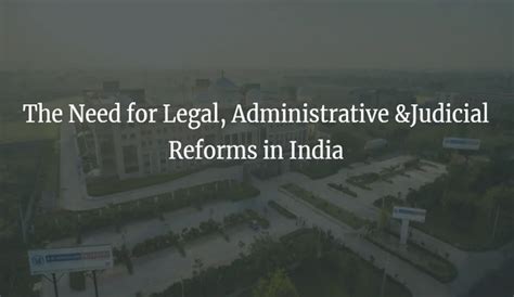 The Need For Legal Administrative Judicial Reforms In India