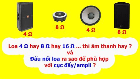 Chơi Loa 8 Ohm và 4 Ohm Và cách Khai thác Đẩy Công Suất Thế giới âm