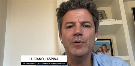 Luciano Laspina Esperamos Que El Gobierno Arme Un Nuevo Presupuesto