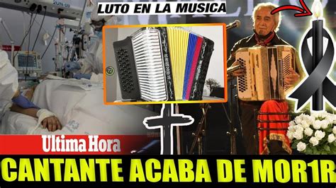 ULTIMA HORA HACE UNAS HORAS Lamentable Malas Noticias Fallecio CANTANTE