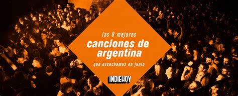 Estas Son Las 8 Mejores Canciones Argentinas Que Escuchamos En Junio