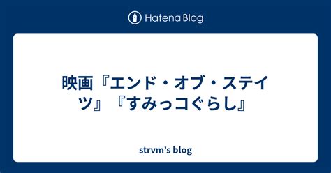 映画『エンド・オブ・ステイツ』『すみっコぐらし』 Strvms Blog