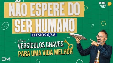 NÃo Espere Do Ser Humano EfÉsios 67 8 SÉrie VersÍculos Chaves