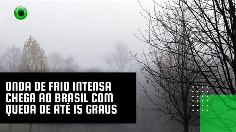 Onda de frio intensa chega ao Brasil queda de até 15 graus YouTube