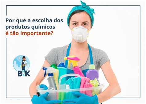 Por Que A Escolha Dos Produtos Qu Micos T O Importante Bkclean