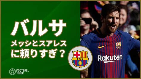 バルサ、メッシとスアレス以外の得点者が必要？彼らに頼りすぎはリスクに Football Tribe Japan