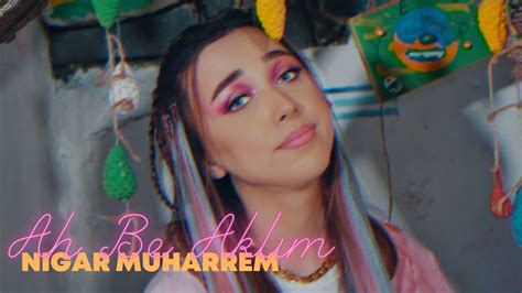 Nigar Muharrem Ah Be Akl M Official Video Clip Youtube Music