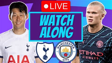 Tottenham Vs Manchester City Live Stream And Watch Along Youtube