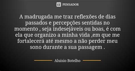 A Madrugada Me Traz Reflexões De Dias Aluísio Botelho Pensador