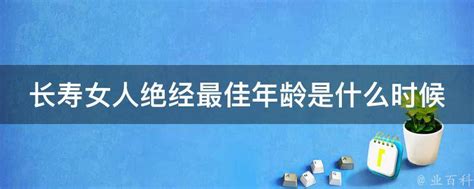 长寿女人绝经最佳年龄是什么时候 业百科