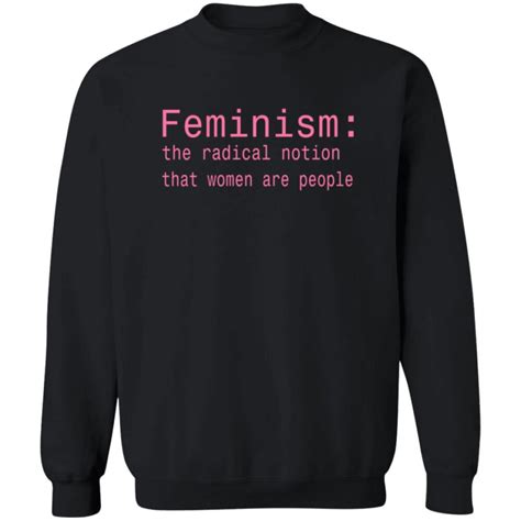 Feminism The Radical Notion That Women Are People Shirt 2024