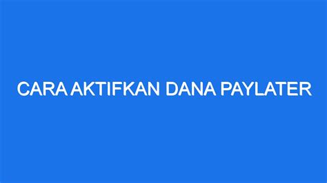 Cara Aktifkan Dana Paylater Ilmiah