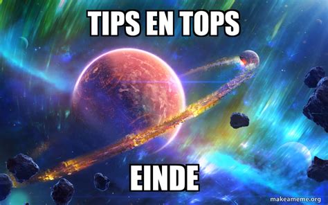 Tips En Tops Einde Meme Generator