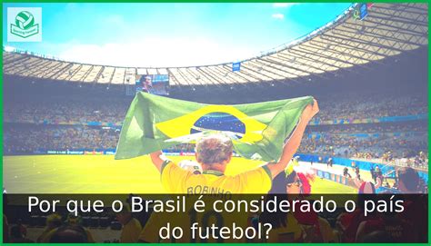 Por Que O Brasil é Considerado O País Do Futebol