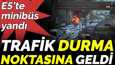 E5te minibüs yandı Trafik durma noktasına geldi