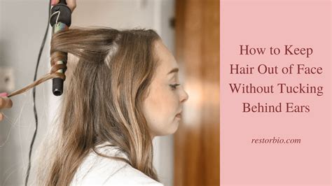 How To Keep Hair Out Of Face Without Tucking Behind Ears Restore Skin